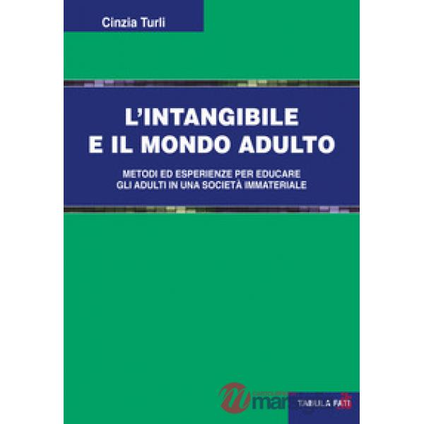Intangibile e il mondo adulto. Metodi ed esperienze per educare gli adulti in una società immateriale (L')