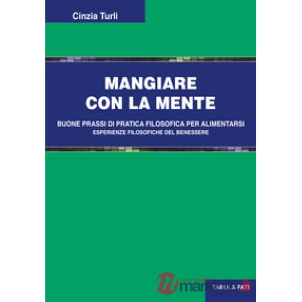 Mangiare con la mente. Buone prassi di pratica filosofica per alimentarsi. Esperienze filosofiche del benessere