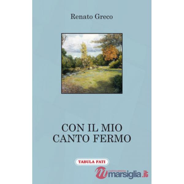 Con il mio canto fermo. Poesie inedite dal 2003 al 2004