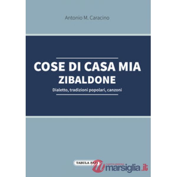 Cose di casa mia. Zibaldone. Dialetto, tradizioni popolari, canzoni