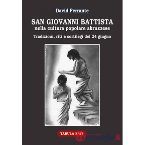 San Giovanni Battista nella cultura popolare abruzzese. Tradizioni, riti e sortilegi del 24 giugno