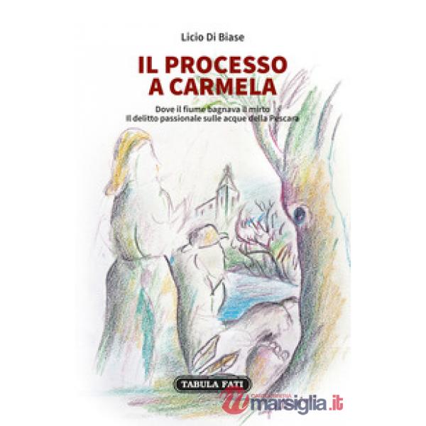 Processo a Carmela. Dove il fiume bagnava il mirto. Il delitto passionale sulle acque della Pescara (Il)