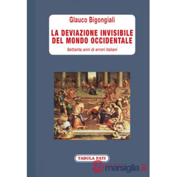 Deviazione invisibile del mondo occidentale. 70 anni di errori italiani (La)