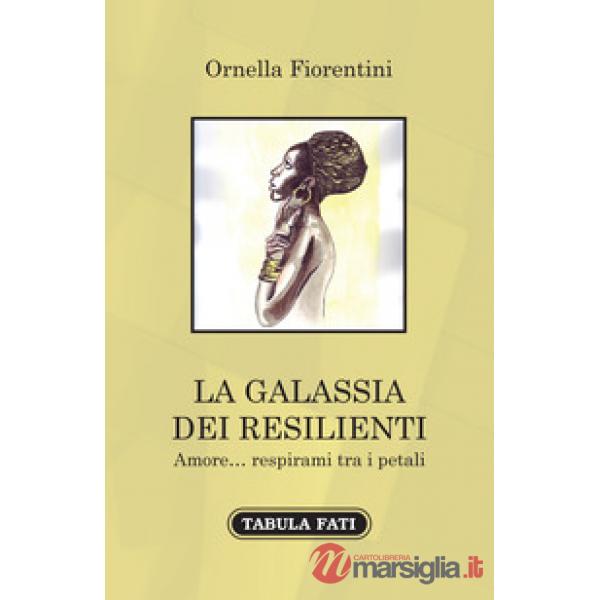 Galassia dei resilienti. Amore... respirami tra i petali (La)