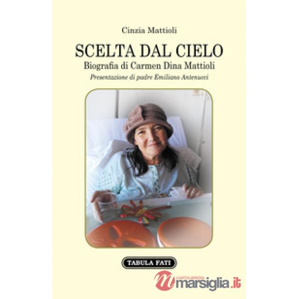Scelta dal cielo. Biografia di Carmen Dina Mattioli