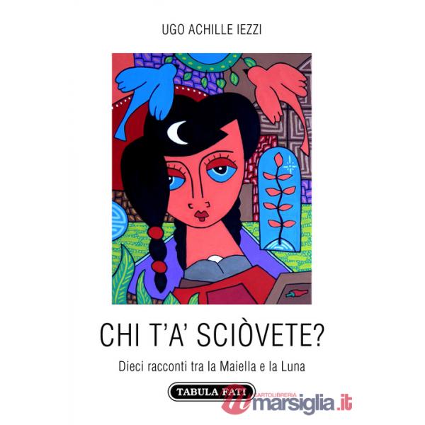 Chi t'a' sciòvete? Dieci racconti tra la Maiella e la Luna