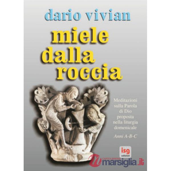 Miele dalla roccia. Meditazioni sulla parola di Dio proposta nella liturgia domenicale. Anni A-B-C
