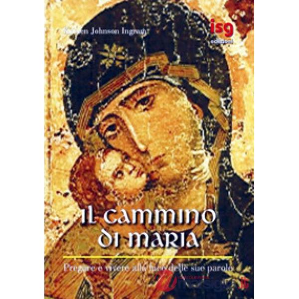 Cammino di Maria. Pregare e vivere alla luce delle sue parole (Il)