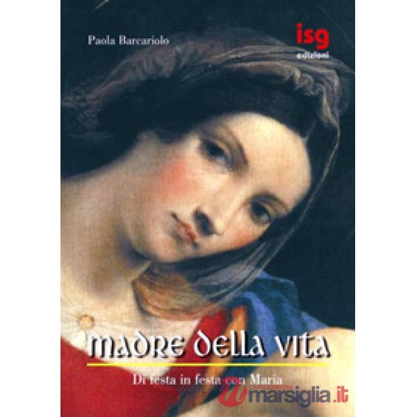 Madre della vita. Di festa in festa con Maria