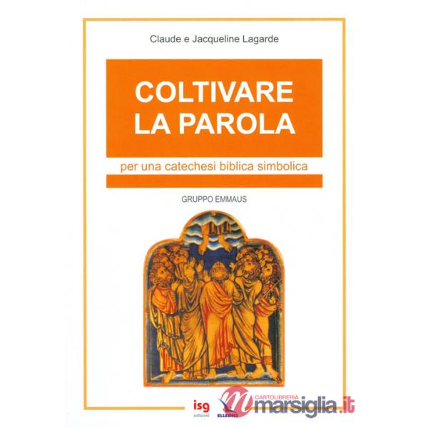 Coltivare la parola. Per una catechesi biblica simbolica. Ediz. integrale