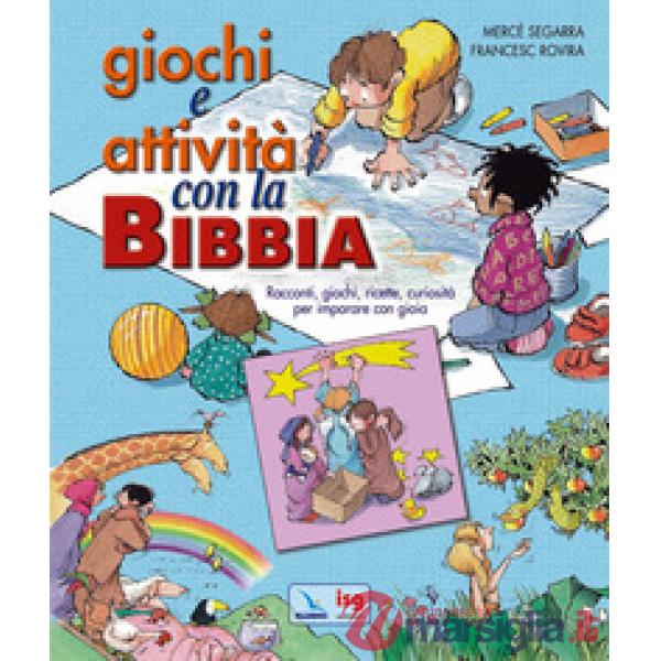 Giochi e attività con la Bibbia. Racconti, giochi, ricette, curiosità per imparare con gioia