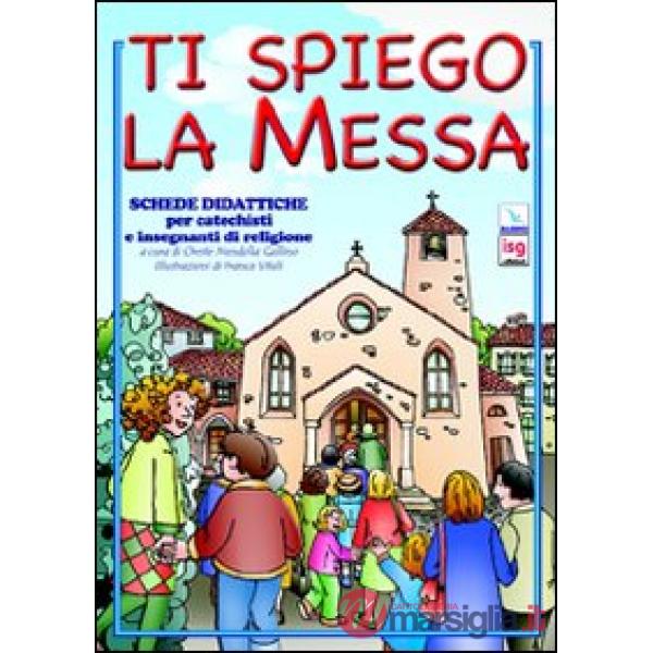 Ti spiego la Messa. Schede didattiche per catechisti e insegnanti di religione. Ediz. illustrata