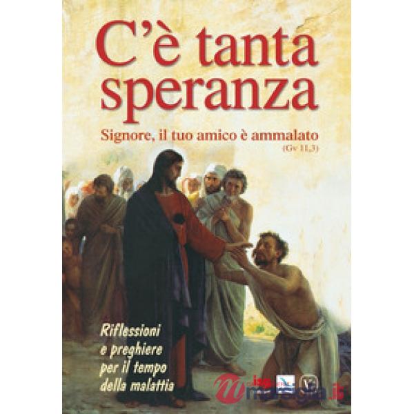 C'è tanta speranza. «Signore, il tuo amico è ammalato» (Gv 11,3). Riflessioni e preghiere per il tempo della malattia
