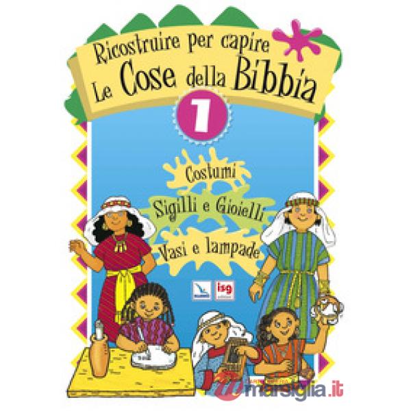 Ricostruire per capire le cose della Bibbia. Vol. 1: Costumi, sigilli e gioielli, vasi e lampade