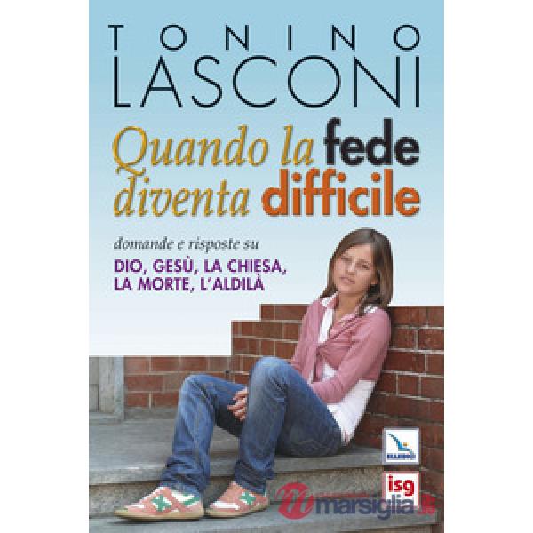 Quando la fede diventa difficile. Domande e risposte su Dio, Gesù, la Chiesa, la morte, l'aldilà