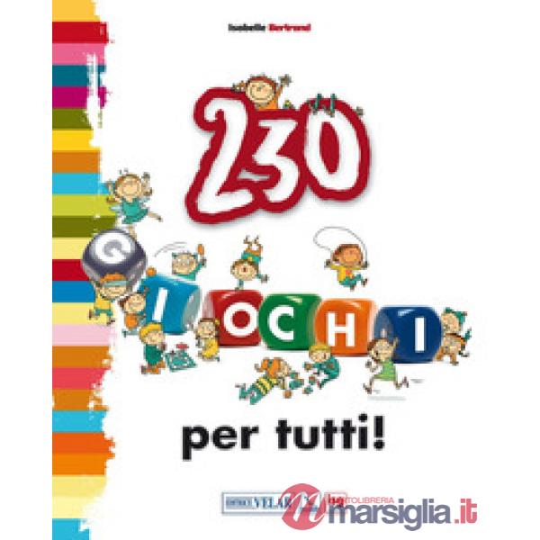 Duecentotrenta giochi per tutti! Ediz. illustrata