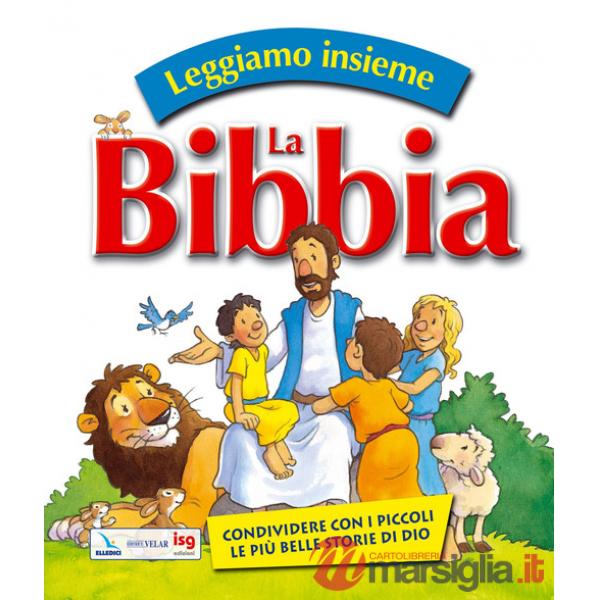 Leggiamo insieme la Bibbia. Condividere con i piccoli le più belle storie di Dio. Ediz. illustrata