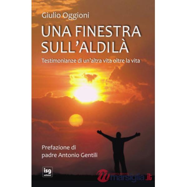 Finestra sull'aldilà. Testimonianze di un'altra vita oltre la vita (Una)