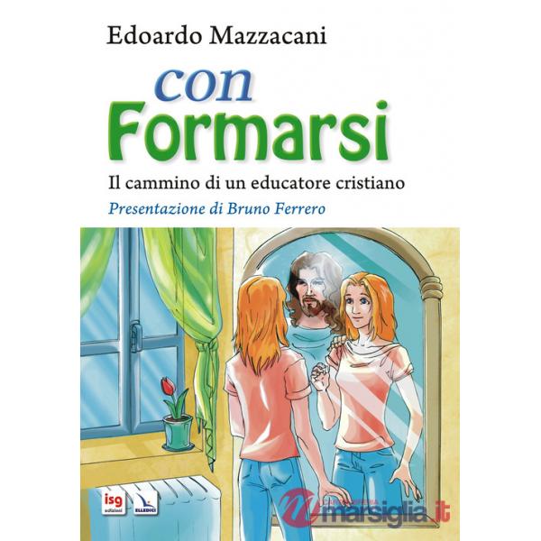 Con formarsi. Il cammino di un educatore cristiano. Ediz. integrale