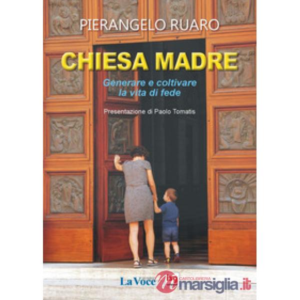 Chiesa madre. Generare e coltivare la vita di fede