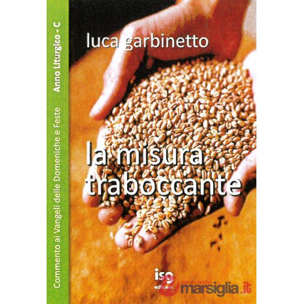 Misura traboccante. Commento ai Vangeli delle domeniche e feste. Anno C (La)