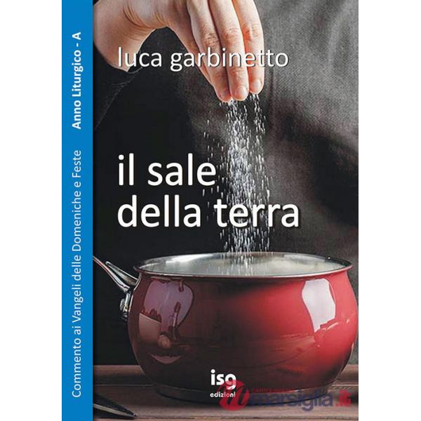 Sale della terra. Commento ai Vangeli delle domeniche e feste. Anno A (Il)