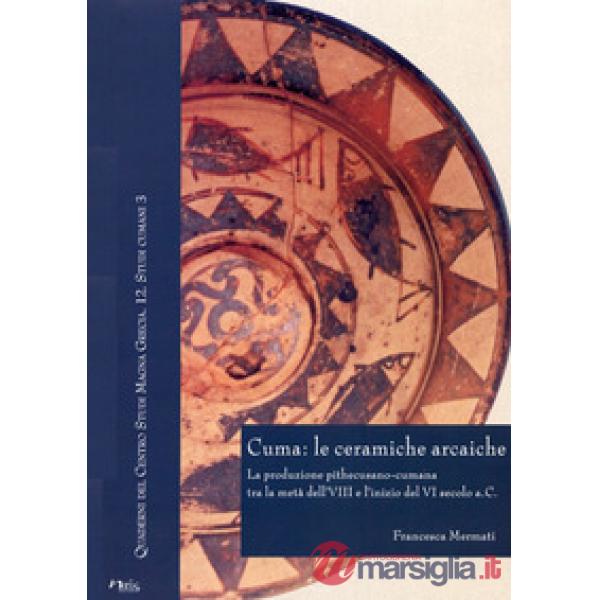 Cuma: le ceramiche arcaiche. La produzione pithecusano-cumana tra la metà dell'VIII secolo e l'inizio del VI secolo a.C. Con CD-