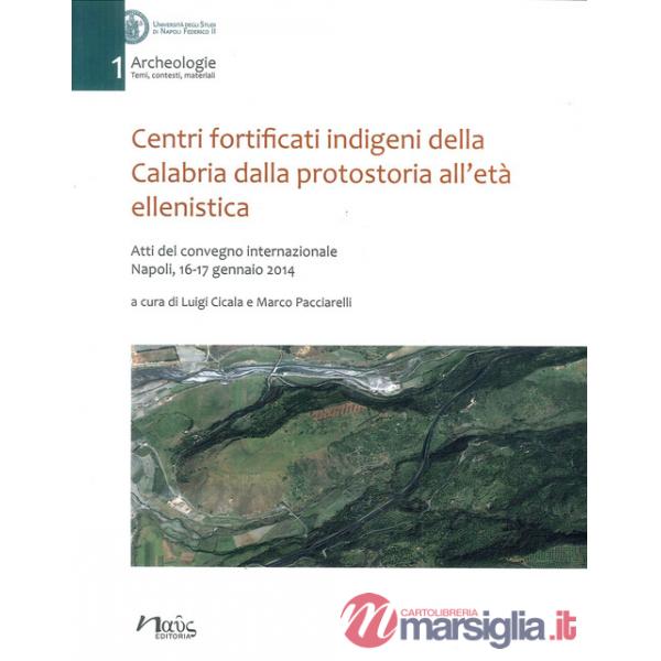 Centri fortificati indigeni della Calabria dalla protostoria all'età ellenistica. Atti del Convegno internazionale (Napoli, 16-1