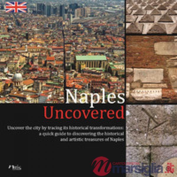 Naples Uncovered. Undercover the city tracing its historical transformations