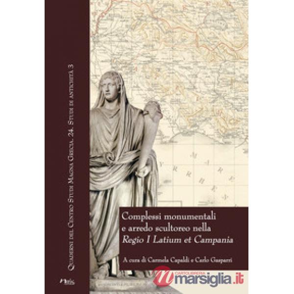 Complessi monumentali e arredo scultoreo nella «Regio I Latium et Campania». Atti del Convegno (Napoli, 6 dicembre 2013)