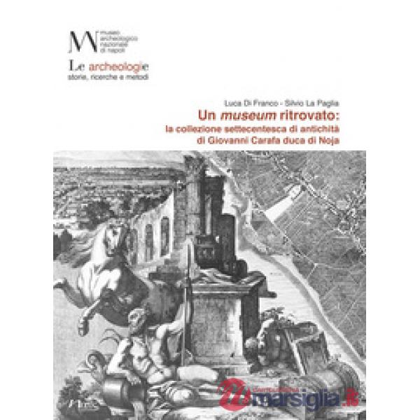 Museum ritrovato: la collezione settecentesca di antichità di Giovanni Carafa duca di Noja (Un)