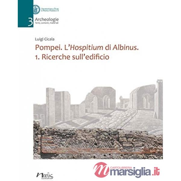 Pompei. L'Hospitium di Albinus. Vol. 1: Ricerche sull'edificio