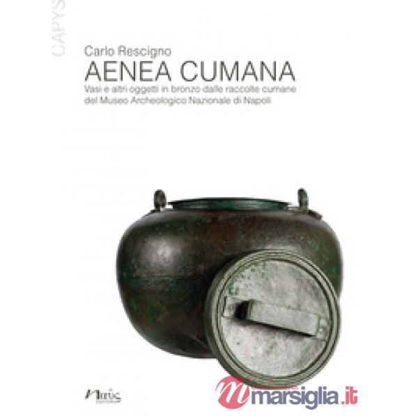 Aenea Cumana. Vasi e altri oggetti in bronzo dalle raccolte cumane del Museo Archeologico Nazionale di Napoli