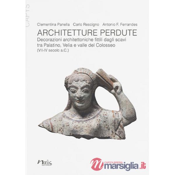 Architetture perdute. Decorazioni architettoniche fittili dagli scavi tra Palatino, Velia e valle del Colosseo (VII-IV secolo a.