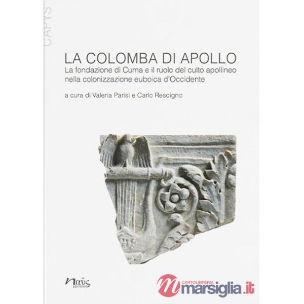 Colomba di Apollo. La fondazione di Cuma e il ruolo del culto apollineo nella colonizzazione euboica d'Occidente (La)