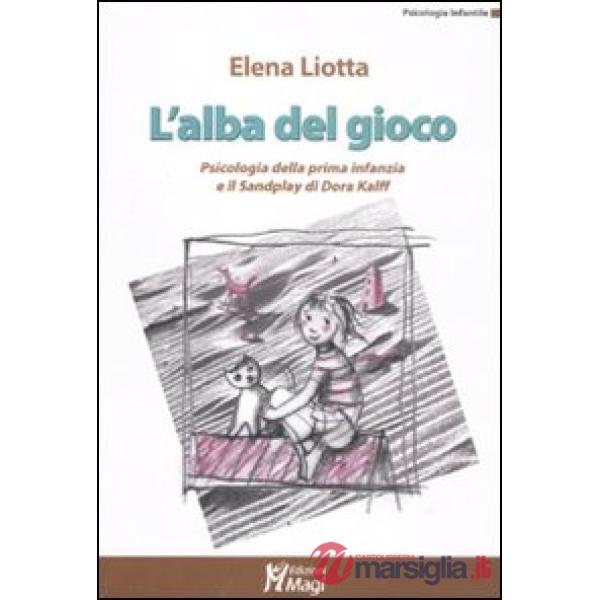 Alba del gioco. Psicologia della prima infanzia e il Sandplay di Dora Kalff (L')