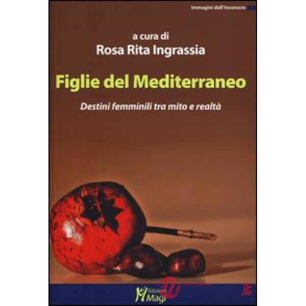 Figlie del Mediterraneo. Destini femminili tra mito e realtà