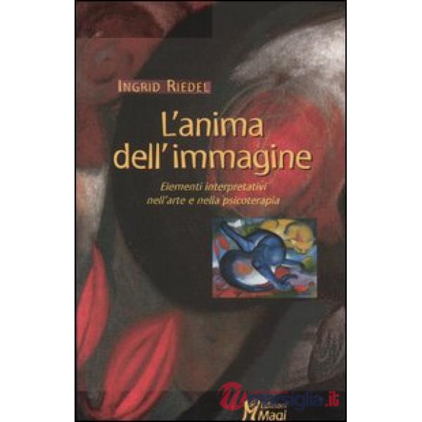 Anima dell'immagine. Elementi interpretativi nell'arte e nella psicoterapia (L')
