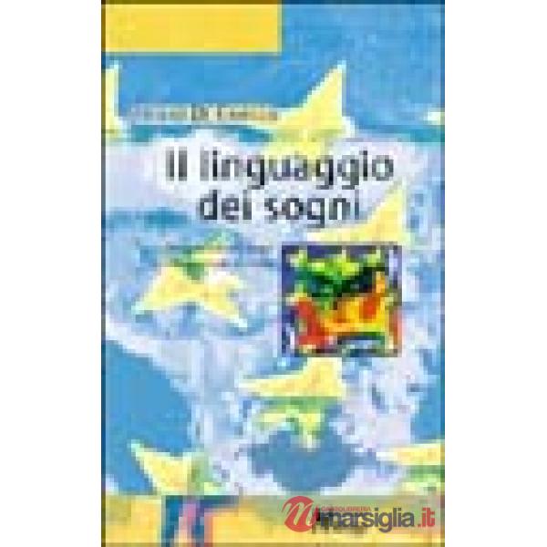 Linguaggio dei sogni. Comprendere i sogni per incontrare se stessi (Il)