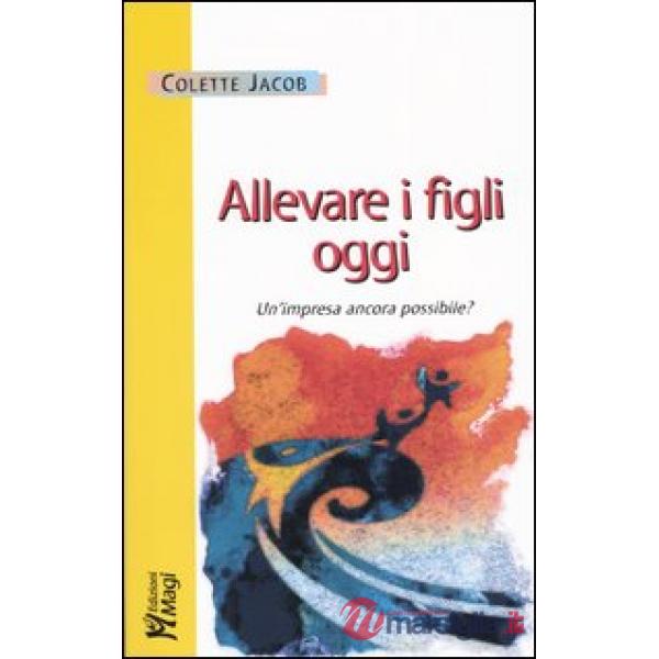 Allevare i figli oggi. Un'impresa ancora possibile?