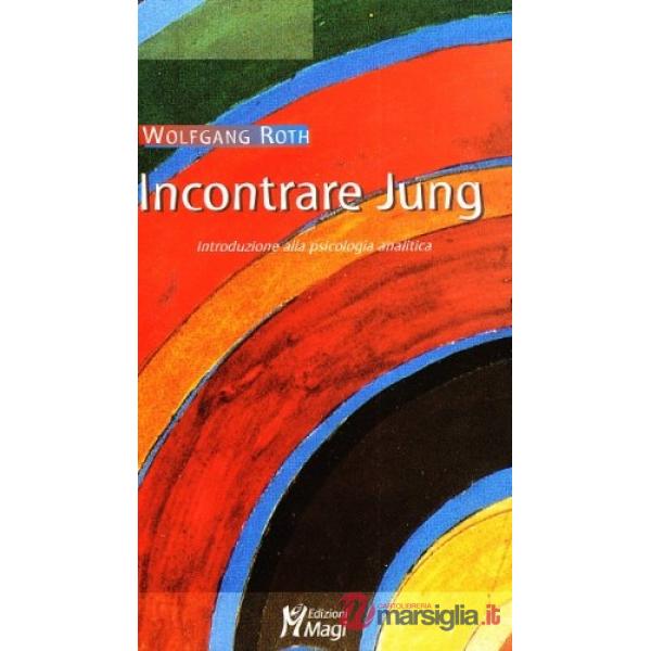 Incontrare Jung. Introduzione alla psicologia analitica