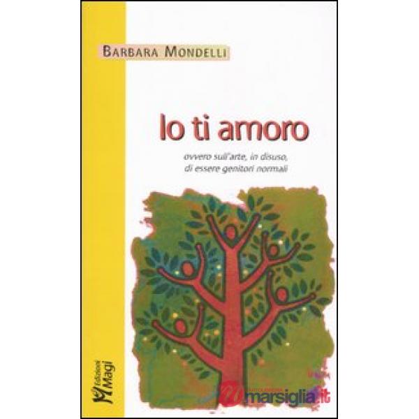 Io ti amoro. Ovvero sull'arte, in disuso, di essere genitori normali