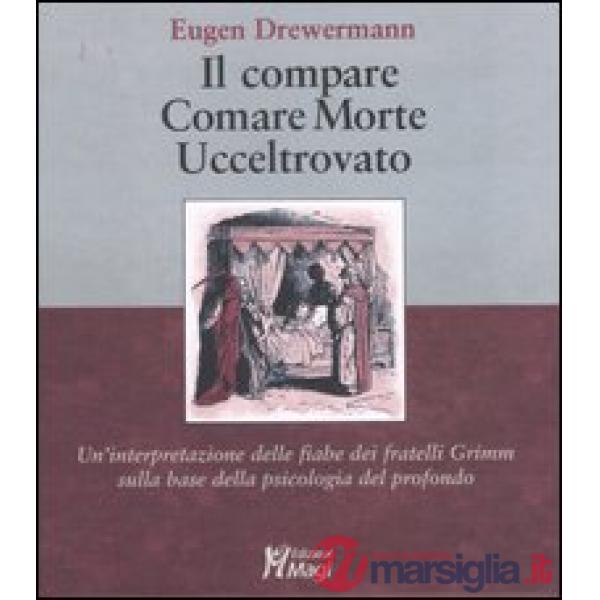 Compare-Comare morte-Ucceltrovato. Un'interpretazione delle fiabe dei fratelli Grimm sulla base della psicologia del profondo (I