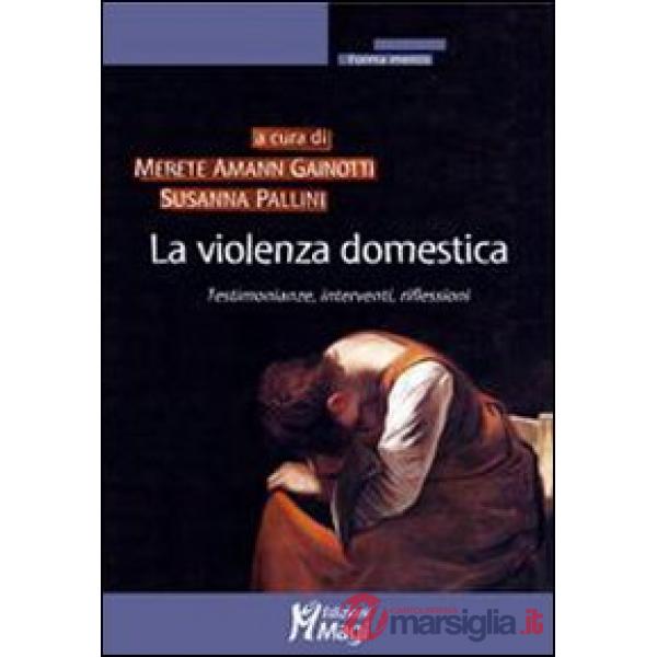 Violenza domestica. Testimonianze, interventi, riflessioni (La)