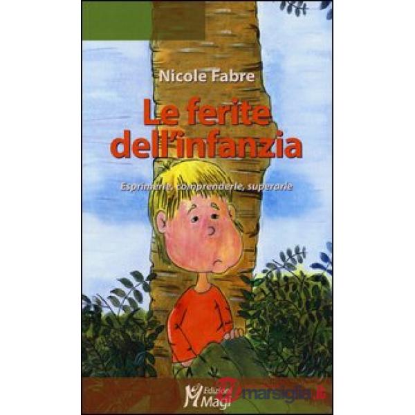 Ferite dell'infanzia. Esprimerle, comprenderle, superarle (Le)
