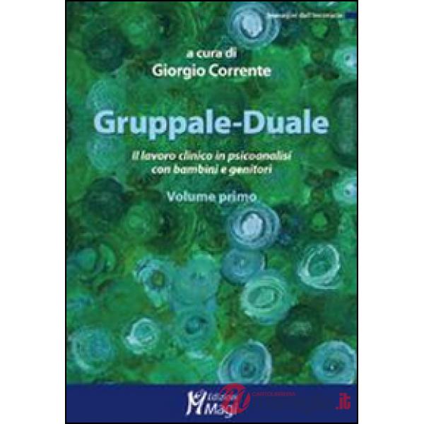 Gruppale-Duale. Il lavoro clinico in psicoanalisi con bambini e genitori. Vol. 1