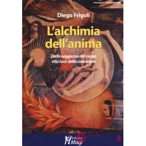 Alchimia dell'anima. Dalla saggezza del corpo alla luce della coscienza (L')