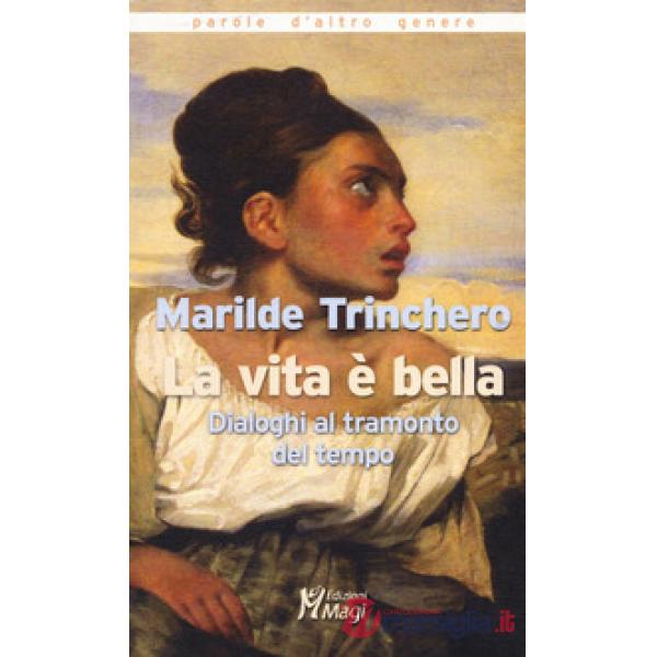 Vita è bella. Dialoghi al tramonto del tempo (La)