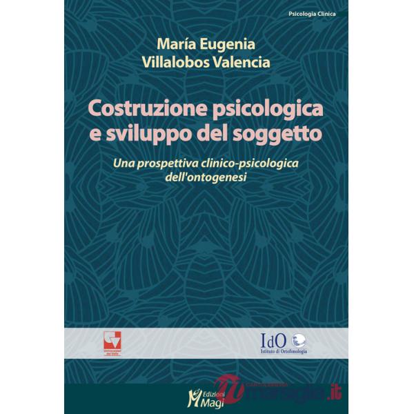Costruzione psicologica e sviluppo del soggetto. Una prospettiva clinico-psicologica dell'ontogenesi