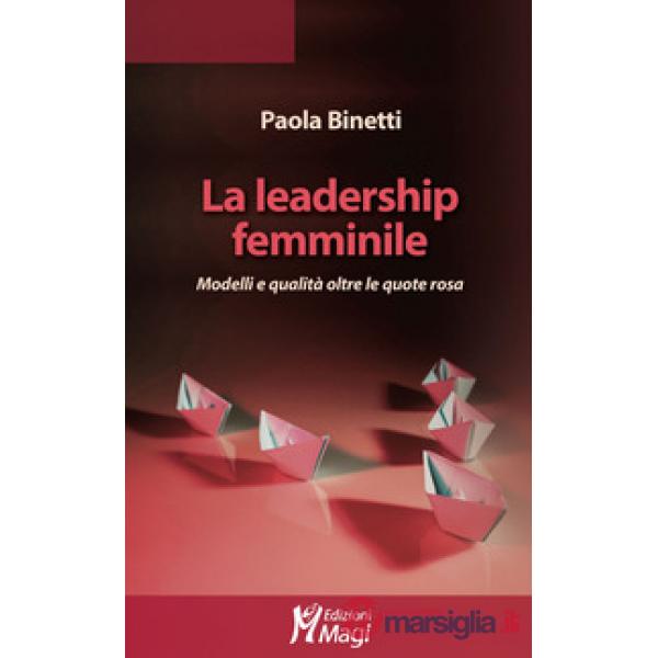 Leadership femminile. Modelli e qualità oltre le quote rosa (La)